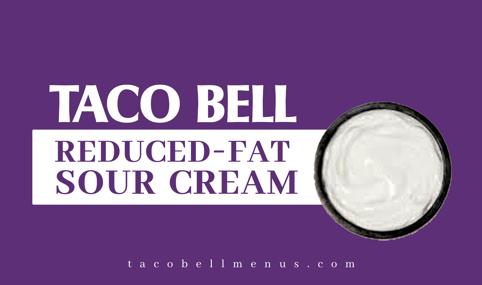 Taco Bell Reduced-Fat Sour Cream, Taco Bell Reduced-Fat Sour Cream Recipe, Taco Bell Reduced-Fat Sour Cream nutrition, Calories, Taco Bell Reduced-Fat Sour Cream price