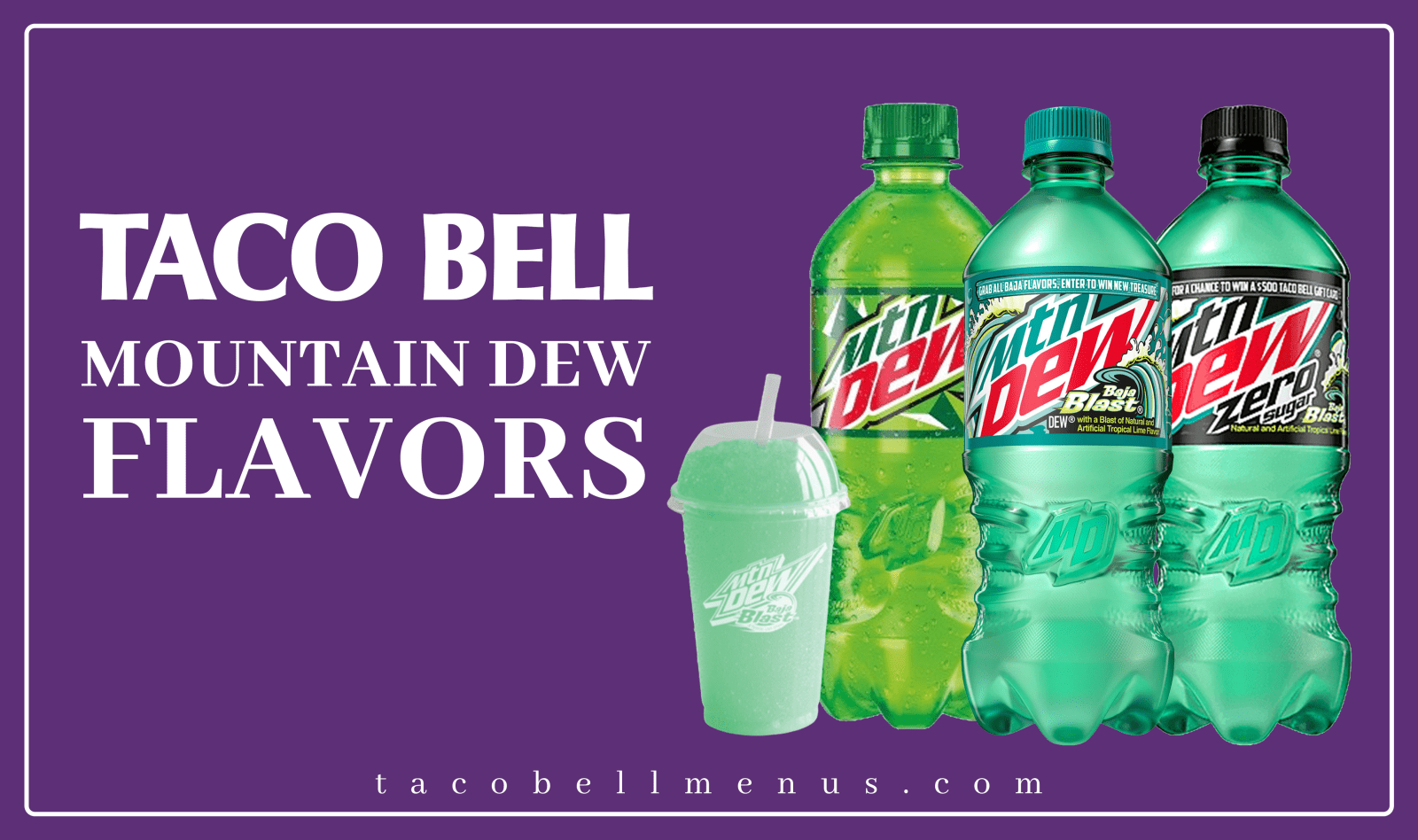 Mountain Dew Flavors at Taco Bell, MTN DEW® Baja Blast® Freeze, MTN DEW®, MTN DEW® Zero, MTN DEW® Baja Blast®, MTN DEW® Baja Blast™ Zero Sugar, Calories, Price