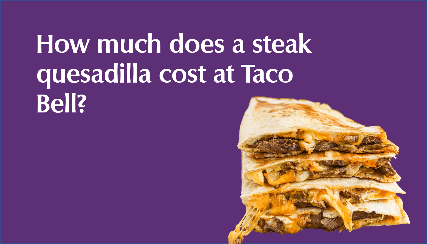 How much does a steak quesadilla cost at Taco Bell?