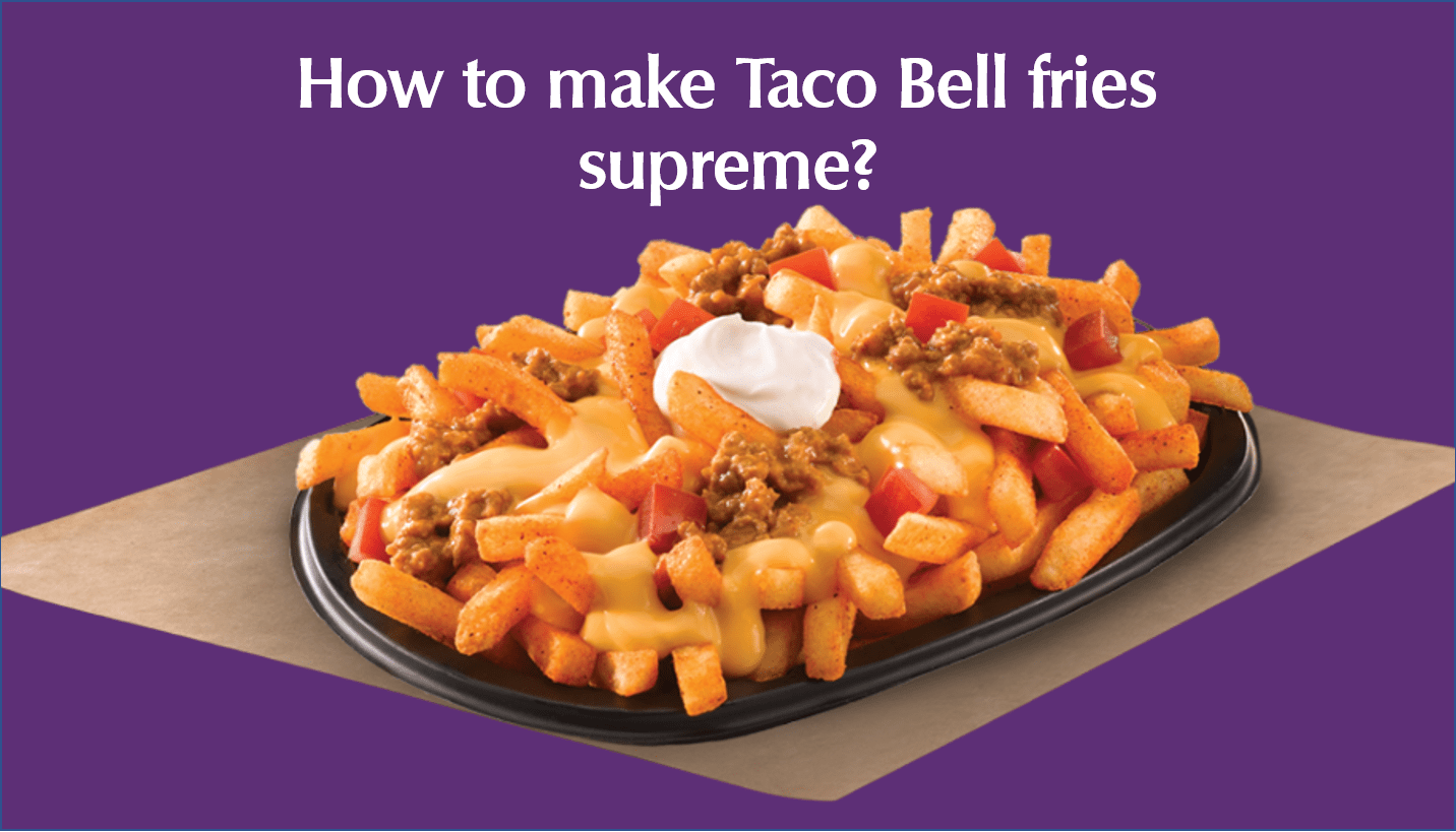 How to make Taco Bell fries supreme? - Taco Bell Menus