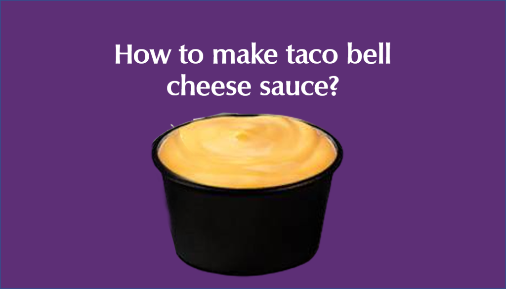 How to make taco bell cheese sauce? - Taco Bell Menus