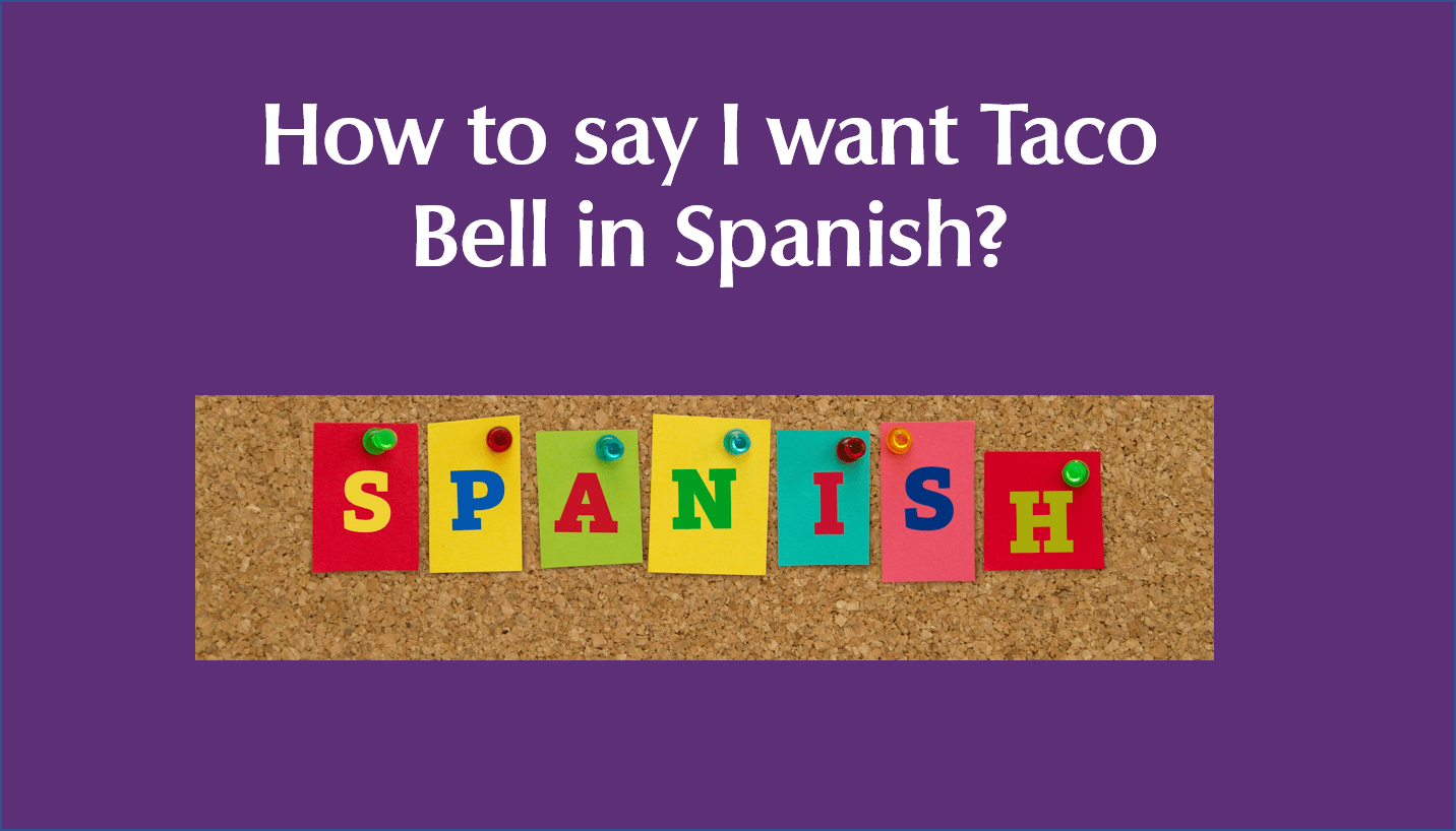 How to say I want Taco Bell in Spanish?