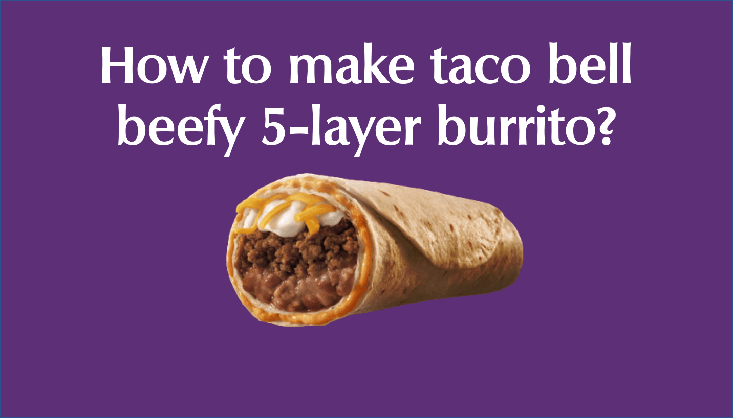 How to make a taco bell beefy 5-layer burrito?