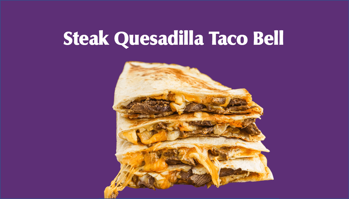 Steak Quesadilla Taco Bell