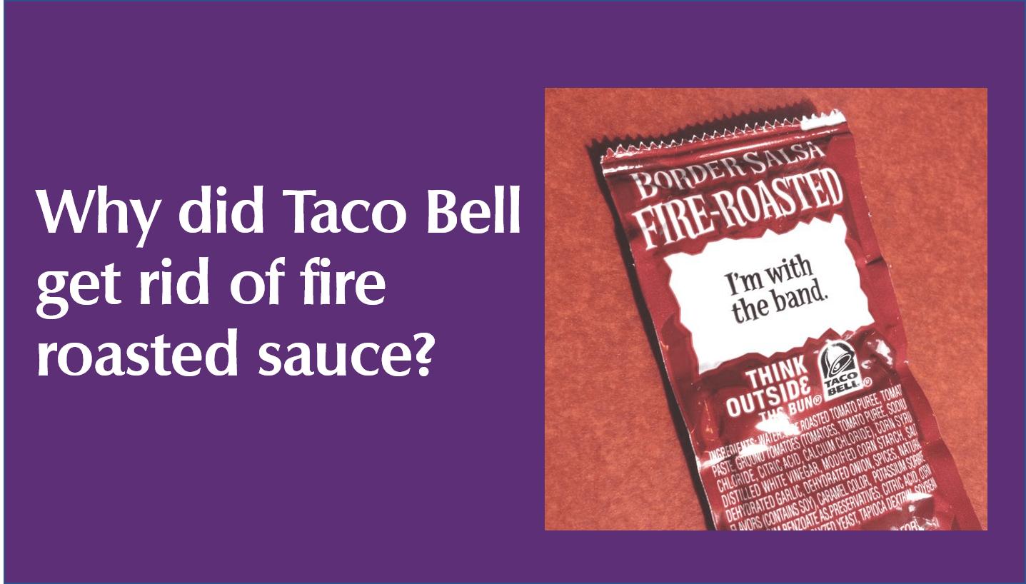Why did Taco Bell get rid of fire-roasted sauce?
