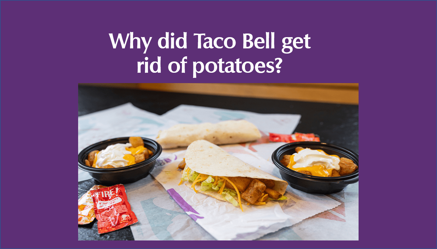 Why did Taco Bell get rid of potatoes?