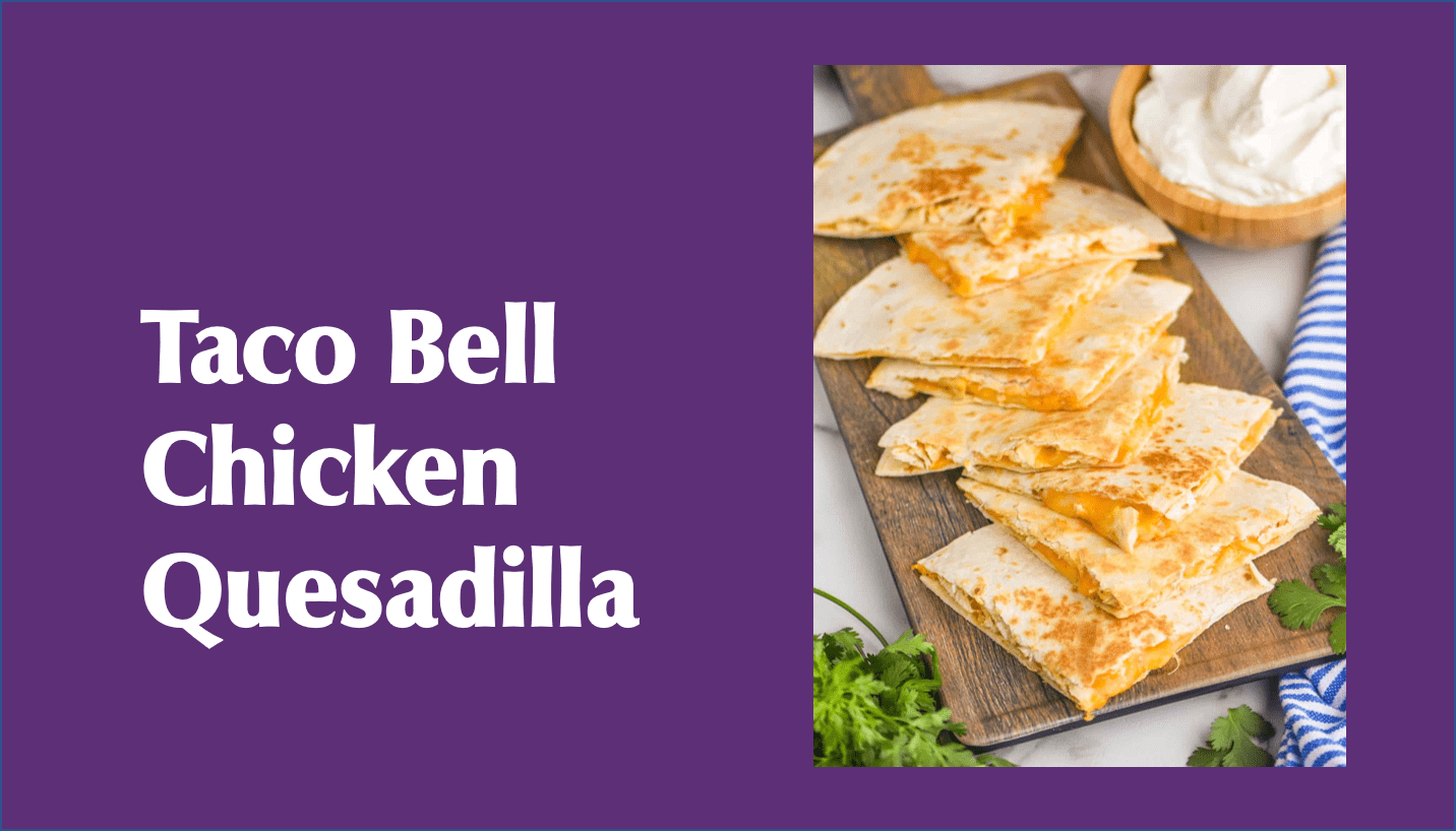 Taco Bell Chicken Quesadilla A Flavorful Delight Awaits You! Taco