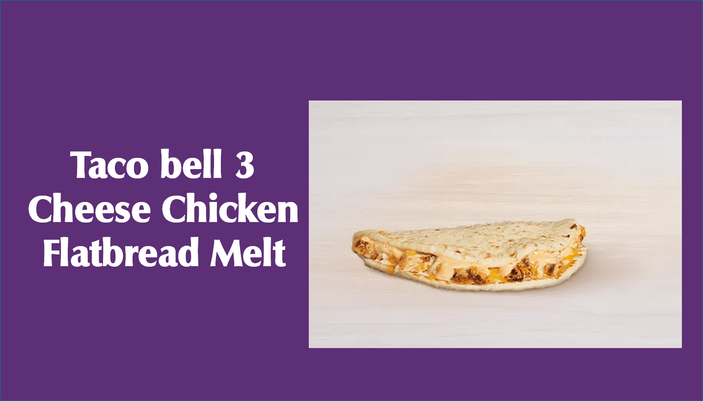 Taco bell 3 Cheese Chicken Flatbread Melt